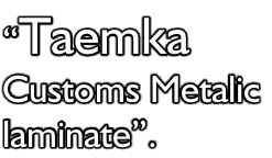 “Taemka Customs Metalic  laminate”.